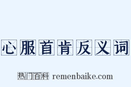 心服首肯反义词是什么意思的图片